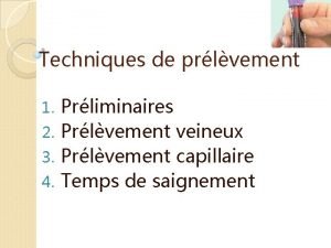 Techniques de prlvement Prliminaires 2 Prlvement veineux 3