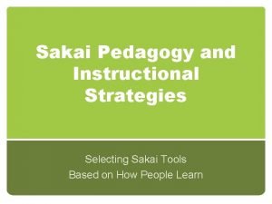 Sakai Pedagogy and Instructional Strategies Selecting Sakai Tools