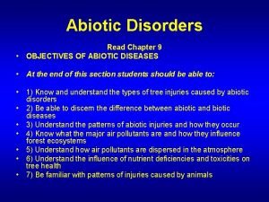 Abiotic Disorders Read Chapter 9 OBJECTIVES OF ABIOTIC