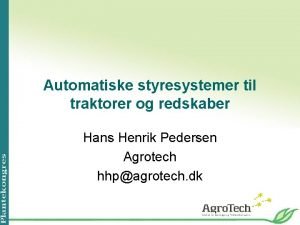 Automatiske styresystemer til traktorer og redskaber Hans Henrik