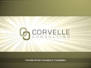 Corvelle Drives Concepts to Completion Corvelle Drives Concepts