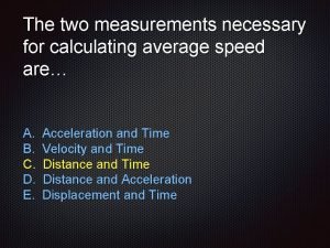 What two measurements are necessary for calculating speed?
