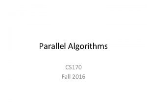 Parallel Algorithms CS 170 Fall 2016 Parallel computation
