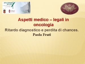 Aspetti medico legali in oncologia Ritardo diagnostico e