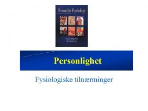Personlighet Fysiologiske tilnrminger Fysiologisk perspektiv Fysiologi er viktig