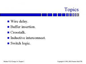 Topics Wire delay n Buffer insertion n Crosstalk