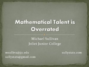 Mathematical Talent is Overrated Michael Sullivan Joliet Junior