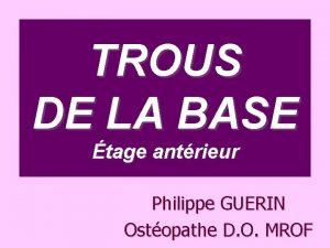 TROUS DE LA BASE tage antrieur Philippe GUERIN