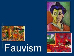 Fauvism Fauvism Fauvism began in France and lasted