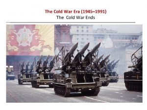 The Cold War Era 1945 1991 The Cold