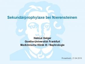 Sekundrprophylaxe bei Nierensteinen Helmut Geiger GoetheUniversitt Frankfurt Medizinische