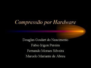 Compresso por Hardware Douglas Goulart do Nascimento Fabio