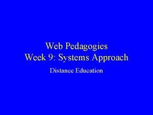 Web Pedagogies Week 9 Systems Approach Distance Education