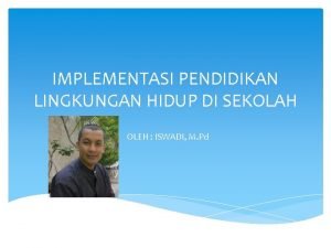 IMPLEMENTASI PENDIDIKAN LINGKUNGAN HIDUP DI SEKOLAH OLEH ISWADI