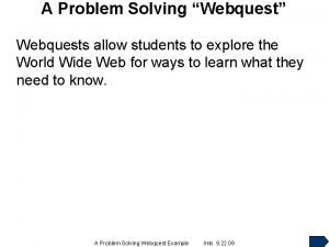 A Problem Solving Webquest Webquests allow students to