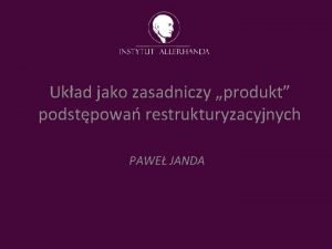 Ukad jako zasadniczy produkt podstpowa restrukturyzacyjnych PAWE JANDA