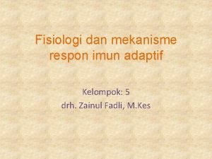 Fisiologi dan mekanisme respon imun adaptif Kelompok 5