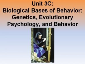 Unit 3 C Biological Bases of Behavior Genetics