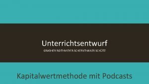 Unterrichtsentwurf GRABHER ROITHMEYER SCHERNTHANER SCHTZ Kapitalwertmethode mit Podcasts