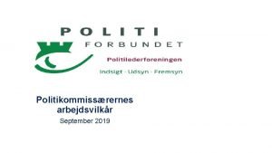 Politikommissrernes arbejdsvilkr September 2019 Problemstilling Politilederforeningen har efter