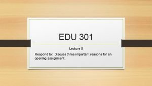 EDU 301 Lecture 5 Respond to Discuss three