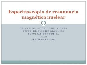 Espectroscopa de resonancia magntica nuclear DR CARLOS ANTONIO