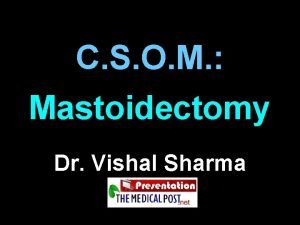 C S O M Mastoidectomy Dr Vishal Sharma