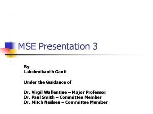 MSE Presentation 3 By Lakshmikanth Ganti Under the