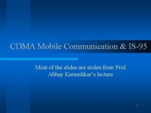 CDMA Mobile Communication IS95 Most of the slides