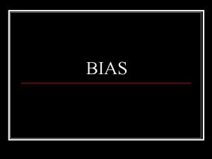 BIAS What is BIAS n Bias is a