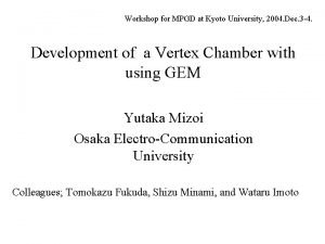 Workshop for MPGD at Kyoto University 2004 Dec