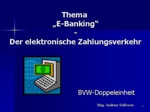 Thema EBanking Der elektronische Zahlungsverkehr BVWDoppeleinheit Mag Andreas