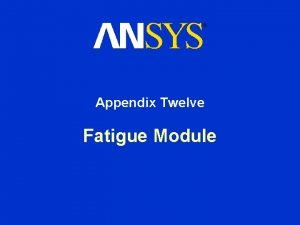 Appendix Twelve Fatigue Module Fatigue Module Chapter Overview