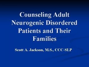 Counseling Adult Neurogenic Disordered Patients and Their Families