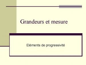 Grandeurs et mesure Elments de progressivit Bref rappel