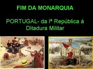 FIM DA MONARQUIA PORTUGAL da I Repblica Ditadura