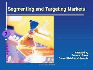 Segmenting and Targeting Markets chapter 7 Prepared by