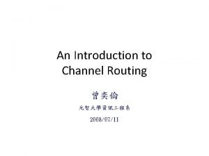 An Introduction to Channel Routing 20080711 A Channel