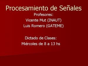 Procesamiento de Seales Profesores Vicente Mut INAUT Luis