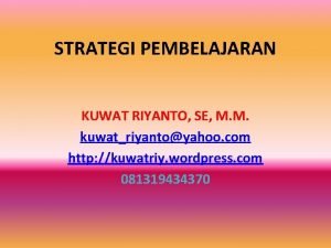 STRATEGI PEMBELAJARAN KUWAT RIYANTO SE M M kuwatriyantoyahoo