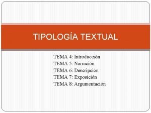 TIPOLOGA TEXTUAL TEMA 4 Introduccin TEMA 5 Narracin