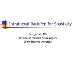 Intrathecal Baclofen for Spasticity George Jallo MD Division