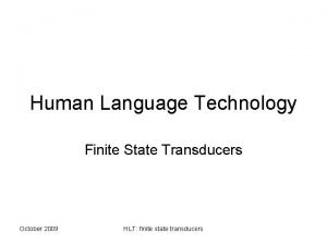 Human Language Technology Finite State Transducers October 2009