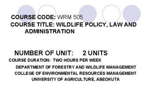 COURSE CODE WRM 505 COURSE TITLE WILDLIFE POLICY