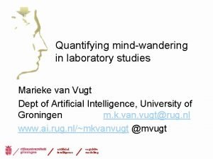 Quantifying mindwandering in laboratory studies Marieke van Vugt