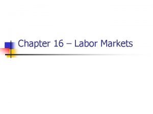 Chapter 16 Labor Markets Individual labor supply n