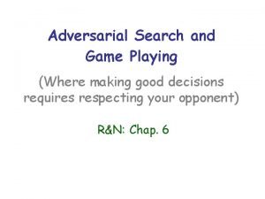 Adversarial Search and Game Playing Where making good