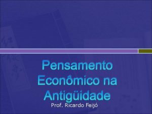 Pensamento Econmico na Antigidade Prof Ricardo Feij Os
