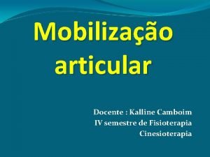 Mobilizao articular Docente Kalline Camboim IV semestre de