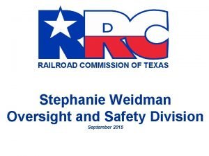 RAILROAD COMMISSION OF TEXAS Stephanie Weidman Oversight and